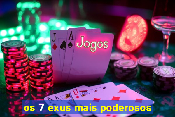 os 7 exus mais poderosos